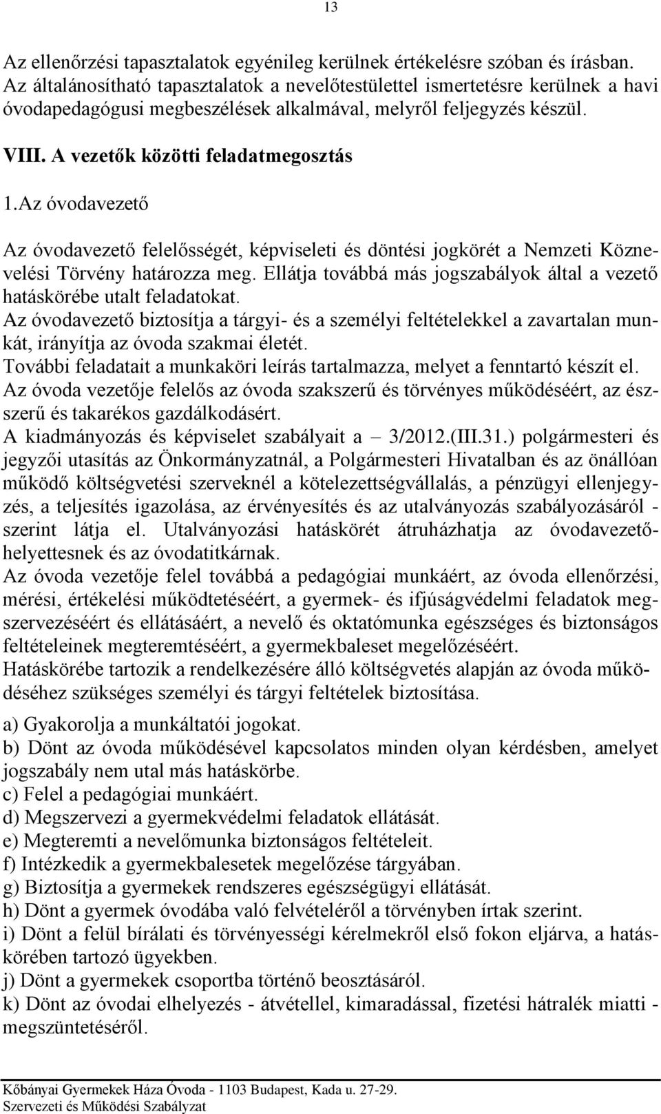 Az óvodavezető Az óvodavezető felelősségét, képviseleti és döntési jogkörét a Nemzeti Köznevelési Törvény határozza meg. Ellátja továbbá más jogszabályok által a vezető hatáskörébe utalt feladatokat.