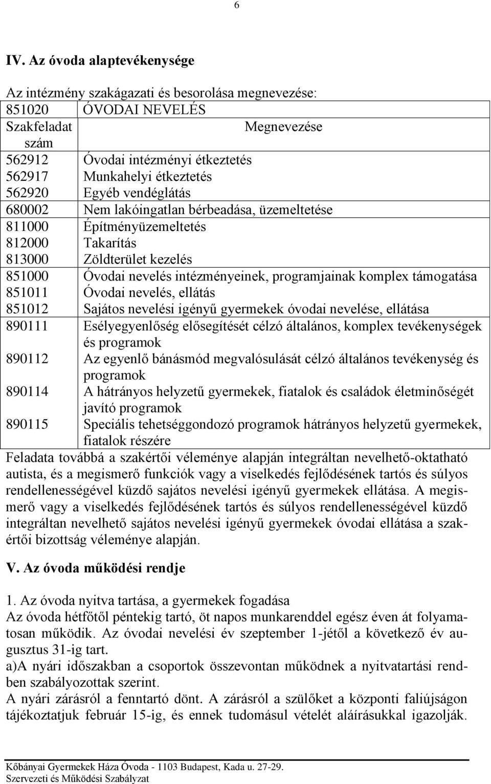 Óvodai nevelés intézményeinek, programjainak komplex támogatása Óvodai nevelés, ellátás Sajátos nevelési igényű gyermekek óvodai nevelése, ellátása Esélyegyenlőség elősegítését célzó általános,