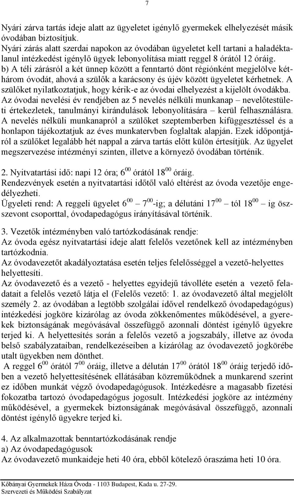 b) A téli zárásról a két ünnep között a fenntartó dönt régiónként megjelölve kéthárom óvodát, ahová a szülők a karácsony és újév között ügyeletet kérhetnek.