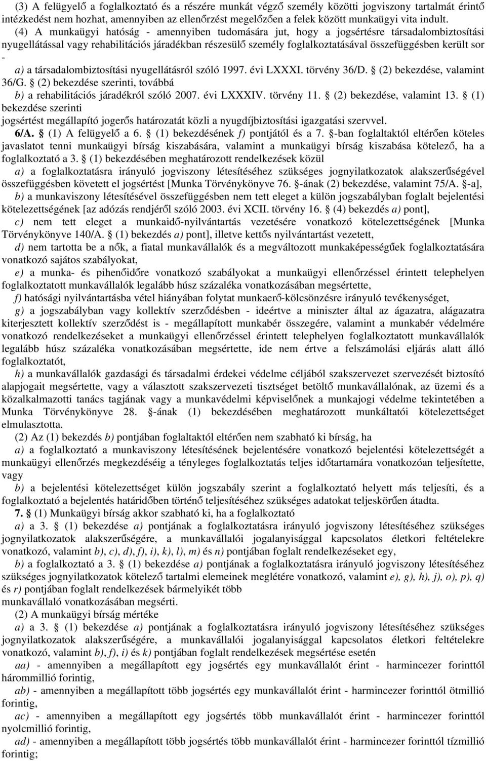 sor - a) a társadalombiztosítási nyugellátásról szóló 1997. évi LXXXI. törvény 36/D. (2) bekezdése, valamint 36/G. (2) bekezdése szerinti, továbbá b) a rehabilitációs járadékról szóló 2007.