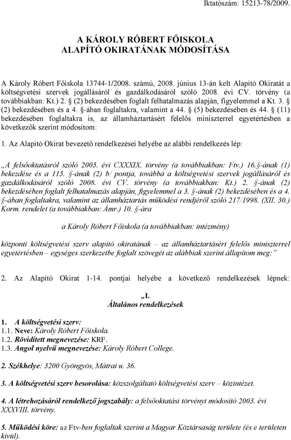 (2) bekezdésében foglalt felhatalmazás alapján, figyelemmel a Kt. 3. (2) bekezdésében és a 4. -ában foglaltakra, valamint a 44. (5) bekezdésében és 44.