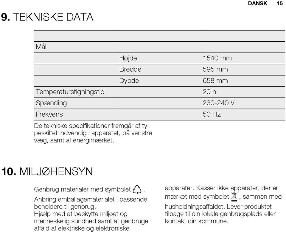 Anbring emballagematerialet i passende beholdere til genbrug.