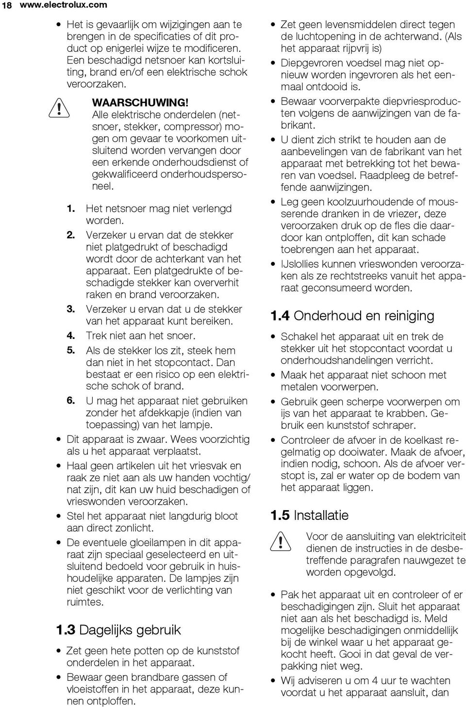 Alle elektrische onderdelen (netsnoer, stekker, compressor) mogen om gevaar te voorkomen uitsluitend worden vervangen door een erkende onderhoudsdienst of gekwalificeerd onderhoudspersoneel. 1.