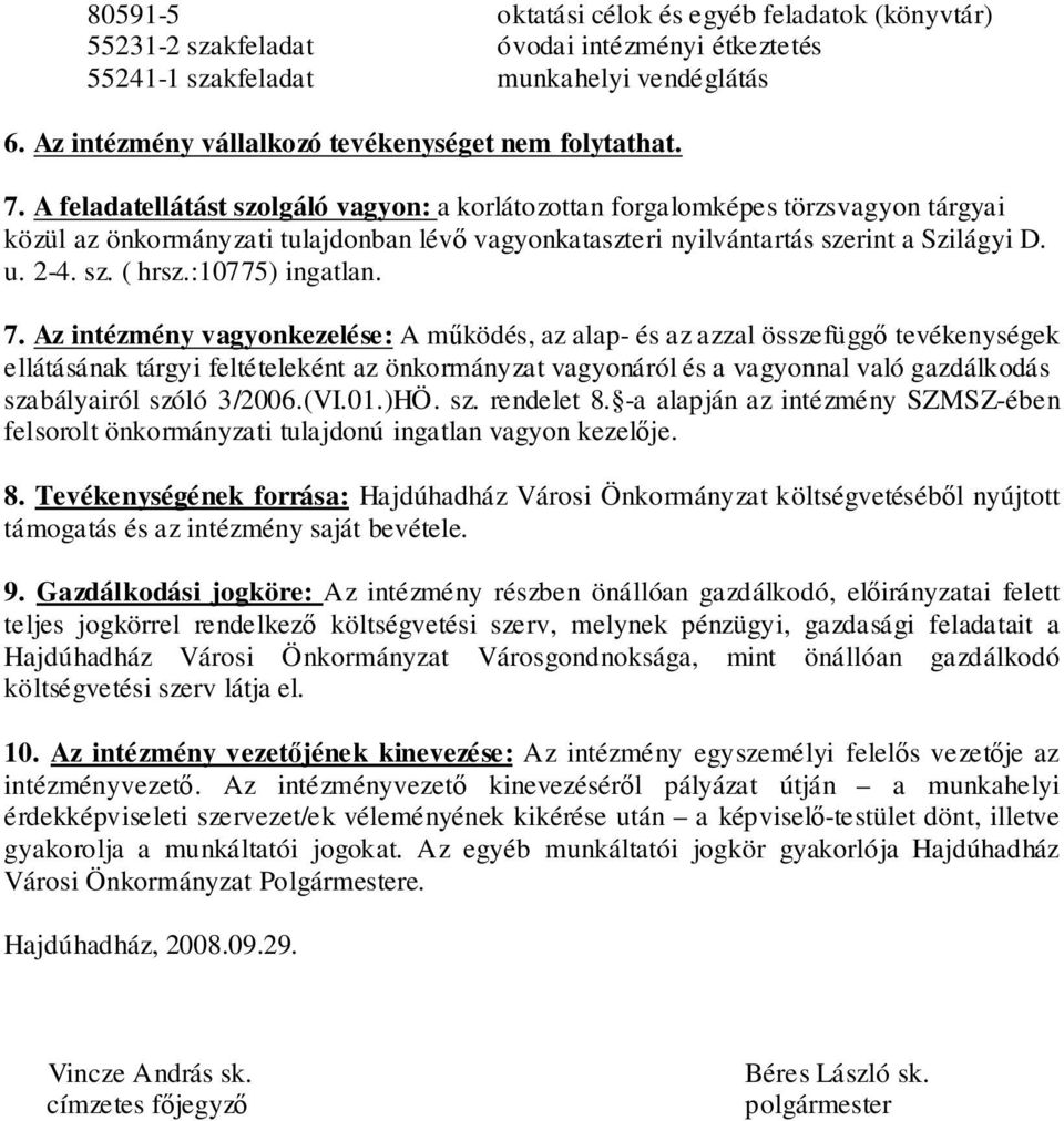 A feladatellátást szolgáló vagyon: a korlátozottan forgalomképes törzsvagyon tárgyai közül az önkormányzati tulajdonban lévő vagyonkataszteri nyilvántartás szerint a Szilágyi D. u. 2-4. sz. ( hrsz.