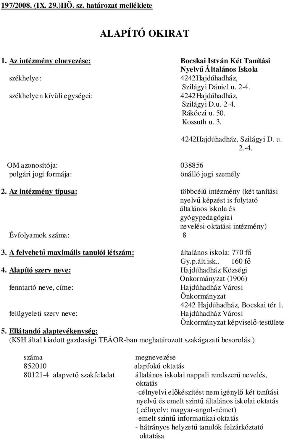 Az intézmény típusa: többcélú intézmény (két tanítási nyelvű képzést is folytató általános iskola és gyógypedagógiai nevelési-oktatási intézmény) Évfolyamok száma: 8 3.