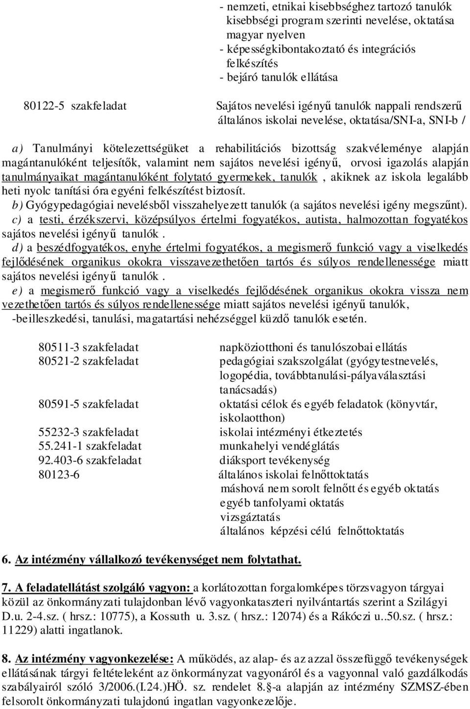 magántanulóként teljesítők, valamint nem sajátos nevelési igényű, orvosi igazolás alapján tanulmányaikat magántanulóként folytató gyermekek, tanulók, akiknek az iskola legalább heti nyolc tanítási