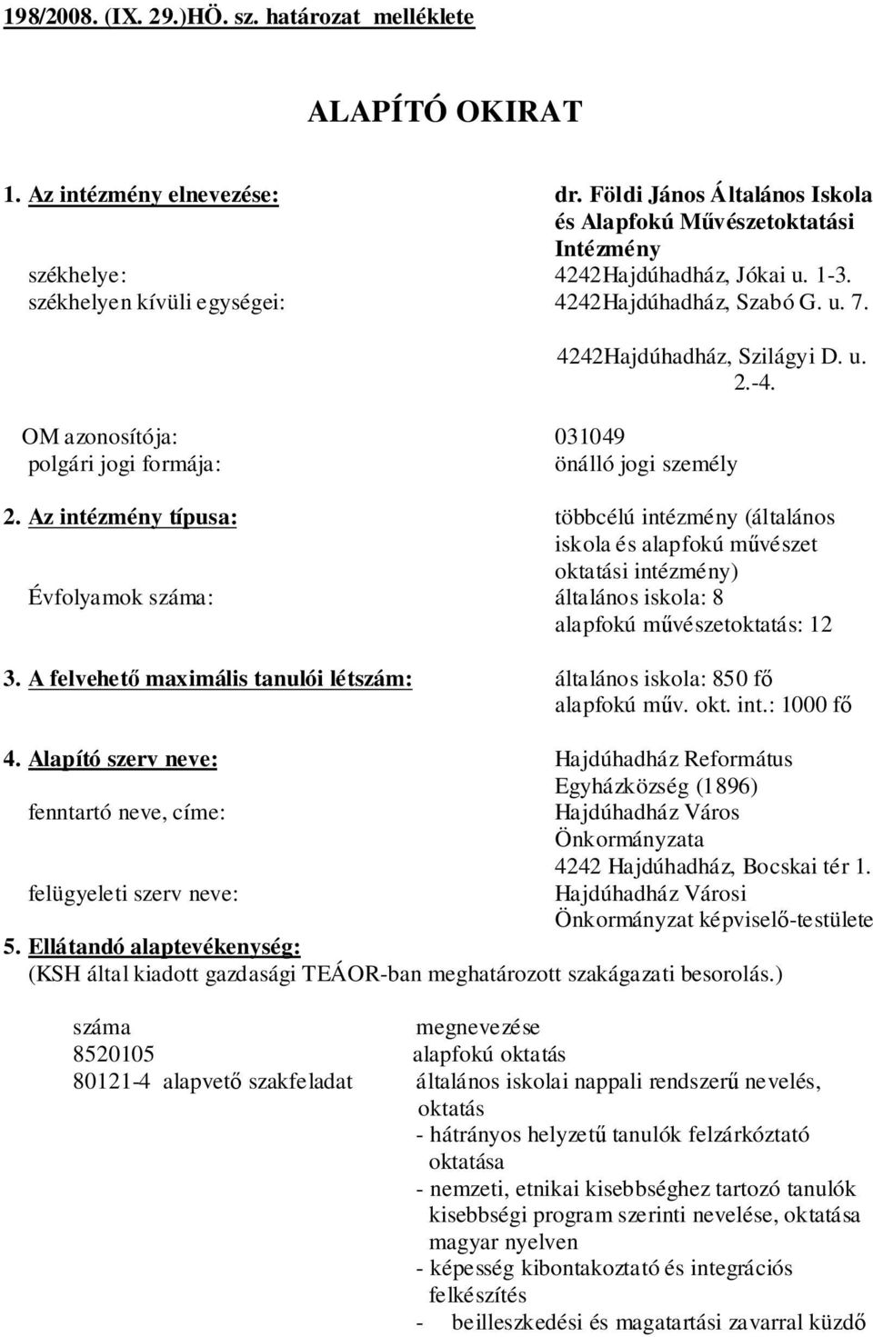 Az intézmény típusa: többcélú intézmény (általános iskola és alapfokú művészet oktatási intézmény) Évfolyamok száma: általános iskola: 8 alapfokú művészetoktatás: 12 3.