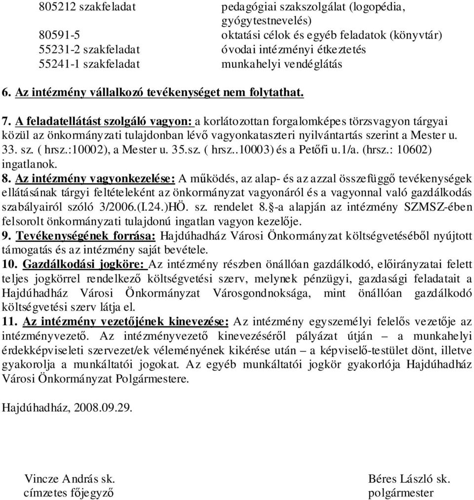 A feladatellátást szolgáló vagyon: a korlátozottan forgalomképes törzsvagyon tárgyai közül az önkormányzati tulajdonban lévő vagyonkataszteri nyilvántartás szerint a Mester u. 33. sz. ( hrsz.