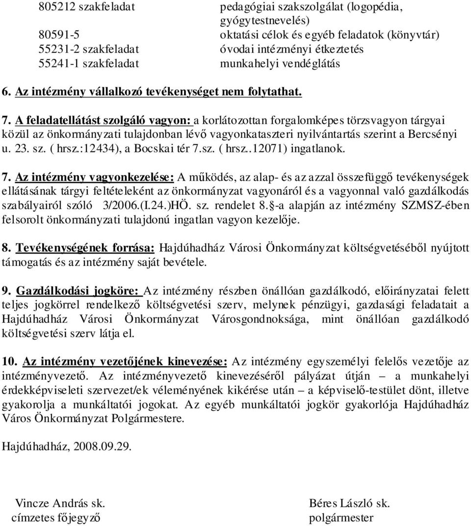 A feladatellátást szolgáló vagyon: a korlátozottan forgalomképes törzsvagyon tárgyai közül az önkormányzati tulajdonban lévő vagyonkataszteri nyilvántartás szerint a Bercsényi u. 23. sz. ( hrsz.