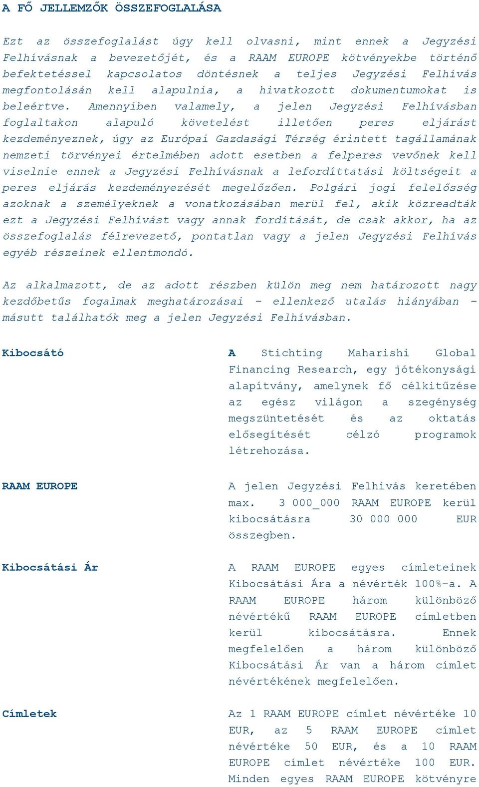 Amennyiben valamely, a jelen Jegyzési Felhívásban foglaltakon alapuló követelést illetően peres eljárást kezdeményeznek, úgy az Európai Gazdasági Térség érintett tagállamának nemzeti törvényei