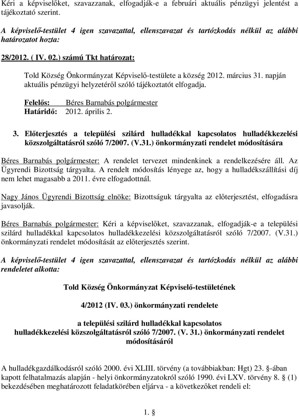 ) számú Tkt határozat: Told Község Önkormányzat Képviselő-testülete a község 2012. március 31. napján aktuális pénzügyi helyzetéről szóló tájékoztatót elfogadja.