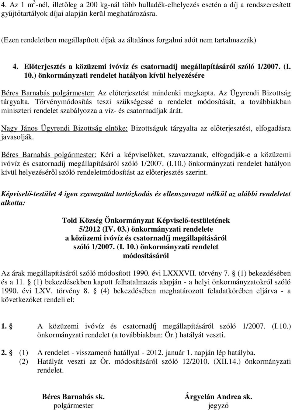 ) önkormányzati rendelet hatályon kívül helyezésére Béres Barnabás polgármester: Az előterjesztést mindenki megkapta. Az Ügyrendi Bizottság tárgyalta.