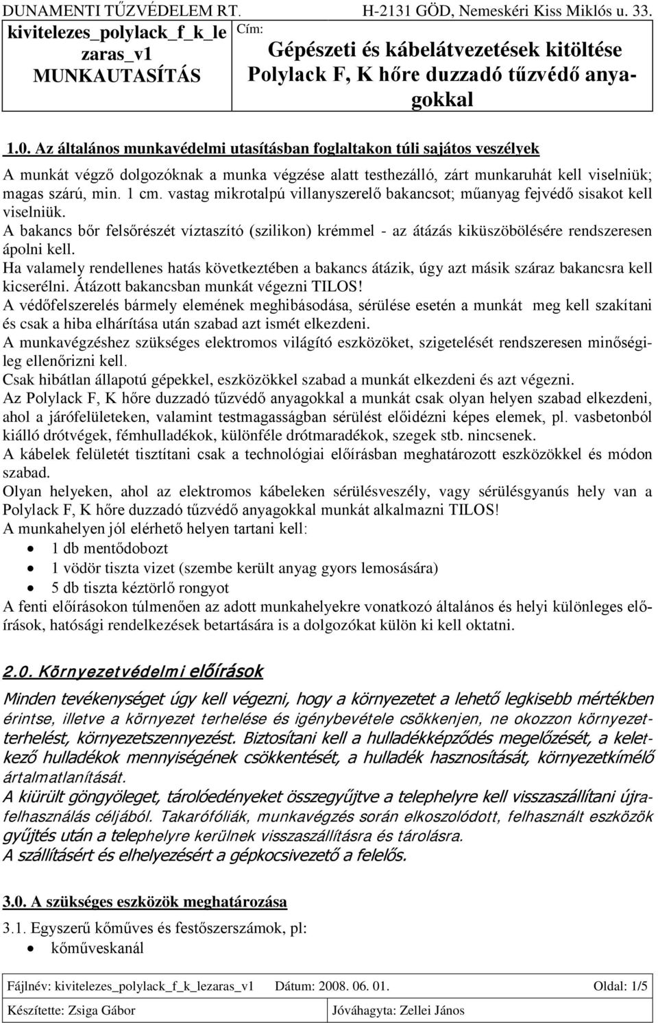 Ha valamely rendellenes hatás következtében a bakancs átázik, úgy azt másik száraz bakancsra kell kicserélni. Átázott bakancsban munkát végezni TILOS!