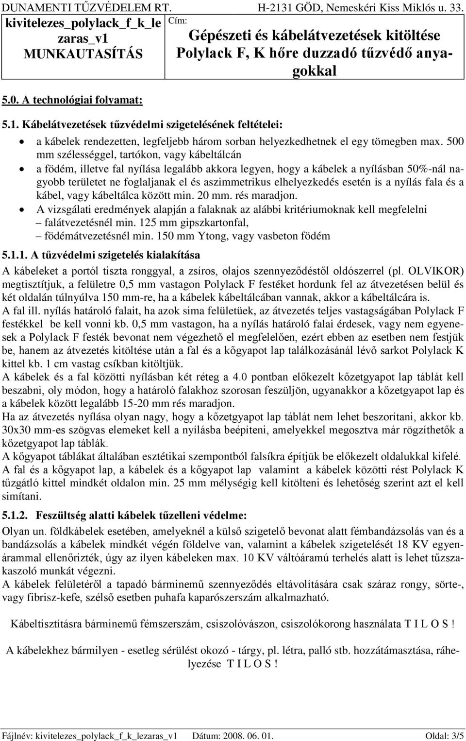 elhelyezkedés esetén is a nyílás fala és a kábel, vagy kábeltálca között min. 20 mm. rés maradjon. 5.1.