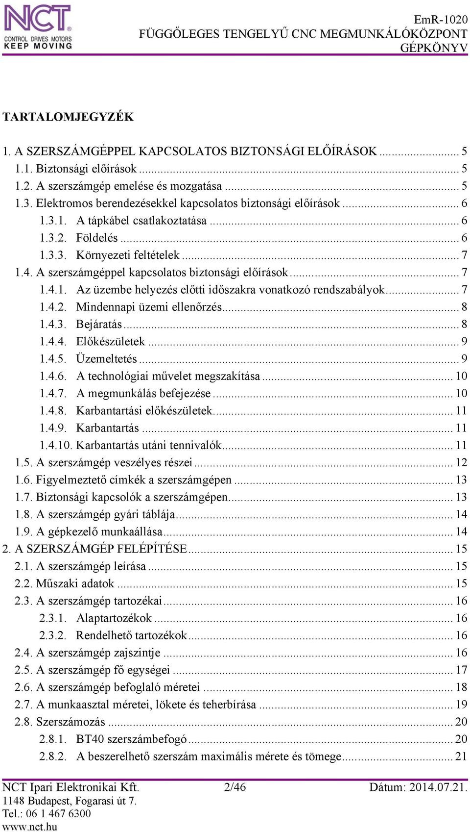 A szerszámgéppel kapcsolatos biztonsági előírások... 7 1.4.1. Az üzembe helyezés előtti időszakra vonatkozó rendszabályok... 7 1.4.2. Mindennapi üzemi ellenőrzés... 8 1.4.3. Bejáratás... 8 1.4.4. Előkészületek.