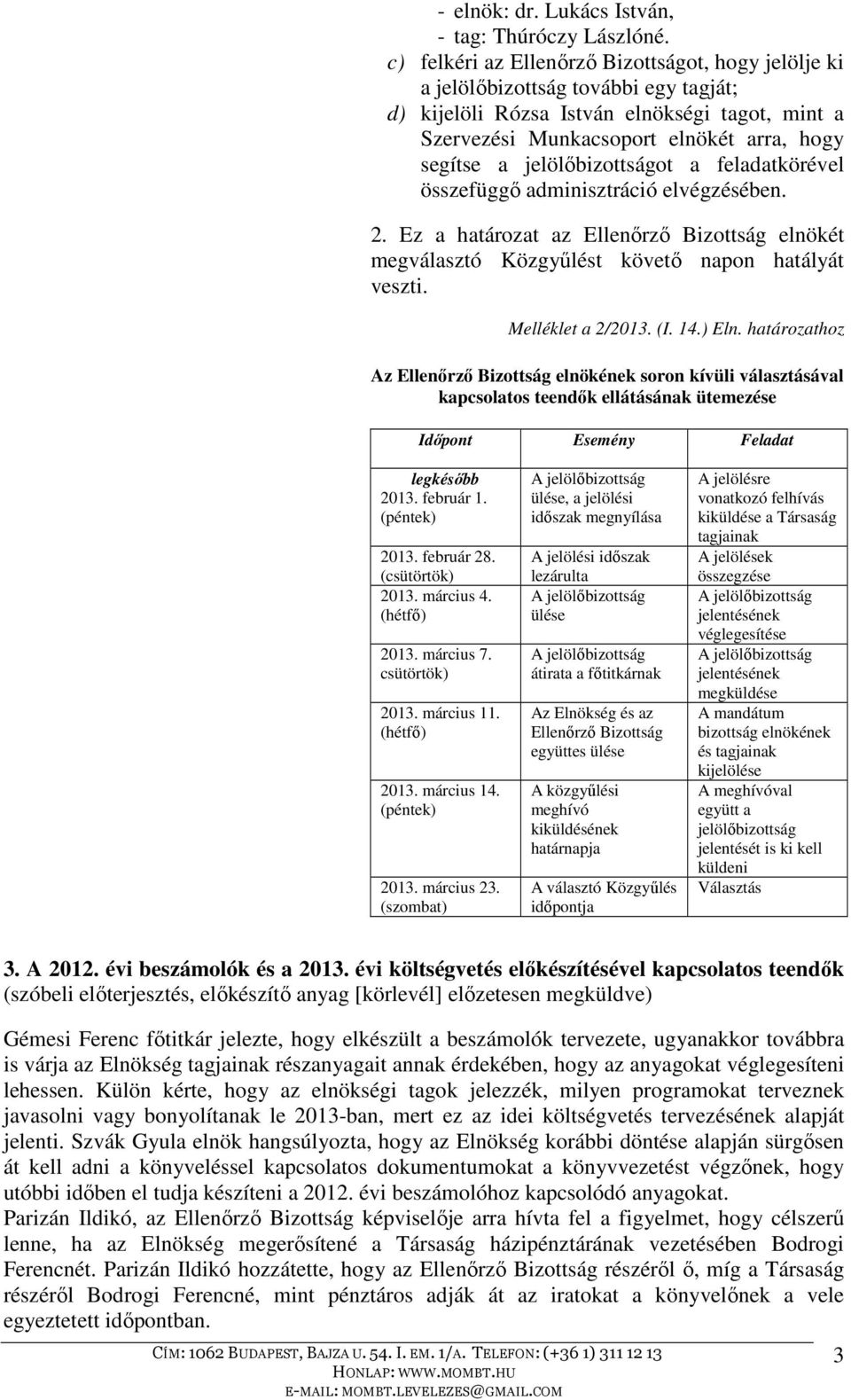 jelölőbizottságot a feladatkörével összefüggő adminisztráció elvégzésében. 2. Ez a határozat az Ellenőrző Bizottság elnökét megválasztó Közgyűlést követő napon hatályát veszti. Melléklet a 2/2013. (I.