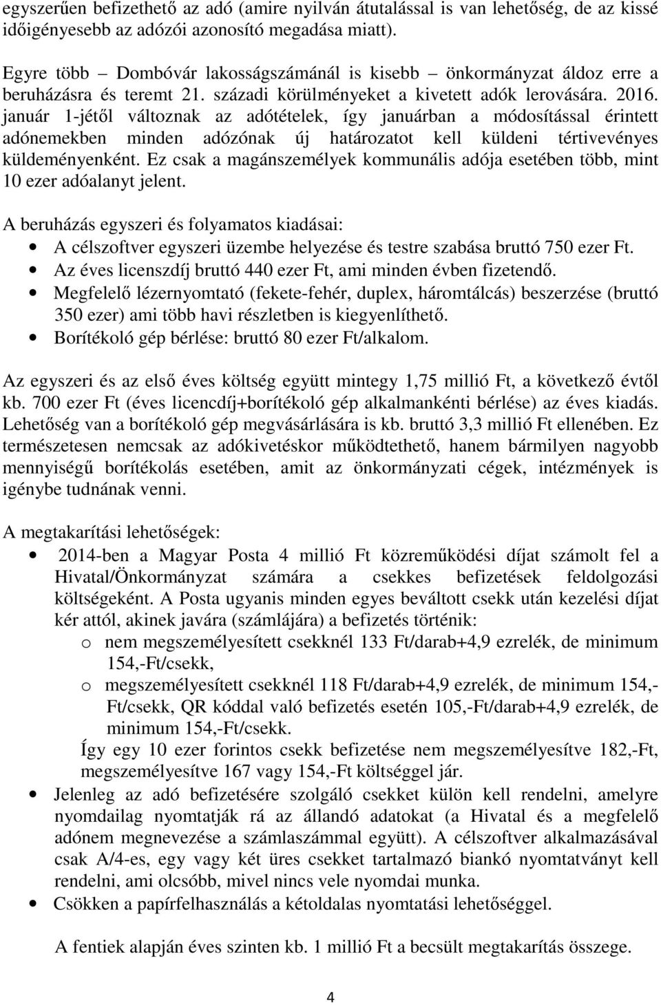 január 1-jétől változnak az adótételek, így januárban a módosítással érintett adónemekben minden adózónak új határozatot kell küldeni tértivevényes küldeményenként.