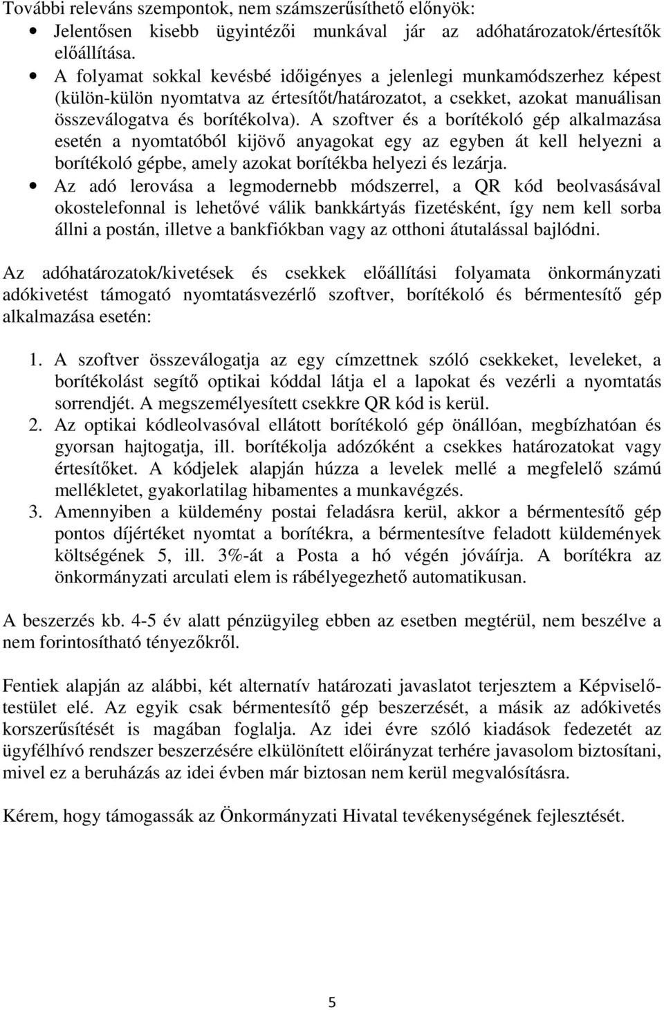 A szoftver és a borítékoló gép alkalmazása esetén a nyomtatóból kijövő anyagokat egy az egyben át kell helyezni a borítékoló gépbe, amely azokat borítékba helyezi és lezárja.