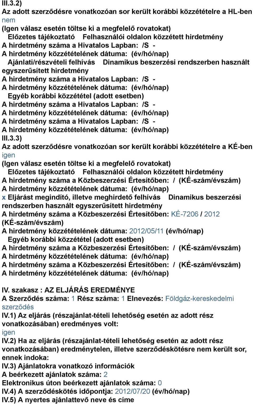 hirdetmény száma a Hivatalos Lapban: /S - Ajánlati/részvételi felhívás Dinamikus beszerzési rendszerben használt egyszerűsített hirdetmény A hirdetmény száma a Hivatalos Lapban: /S - Egyéb korábbi