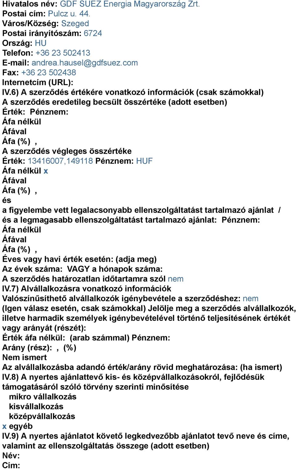 6) A szerződés értékére vonatkozó információk (csak számokkal) A szerződés eredetileg becsült összértéke (adott esetben) Érték: Pénznem: Áfa nélkül A szerződés végleges összértéke Érték: