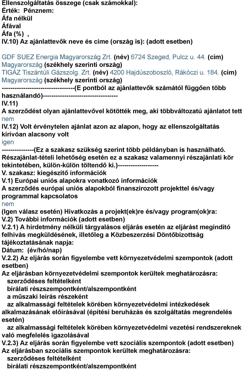 (cím) Magyarország (székhely szerinti ország) ----------------------------------(E pontból az ajánlattevők számától függően több használandó)----------------------------------- IV.