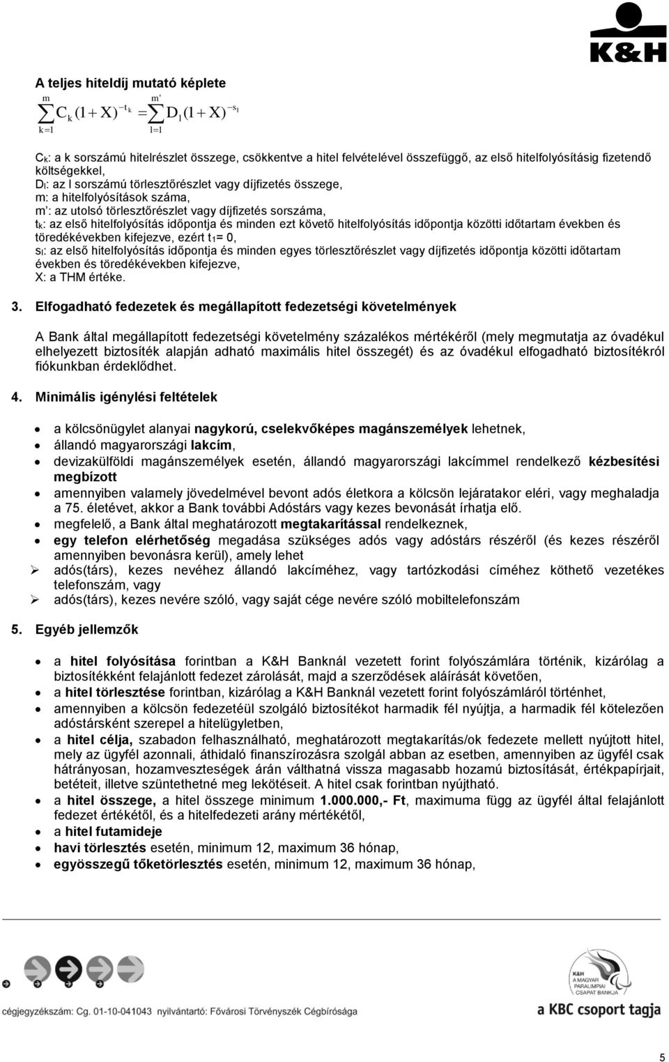 és minden ezt követő hitelfolyósítás időpontja közötti időtartam években és töredékévekben kifejezve, ezért t1= 0, sl: az első hitelfolyósítás időpontja és minden egyes törlesztőrészlet vagy