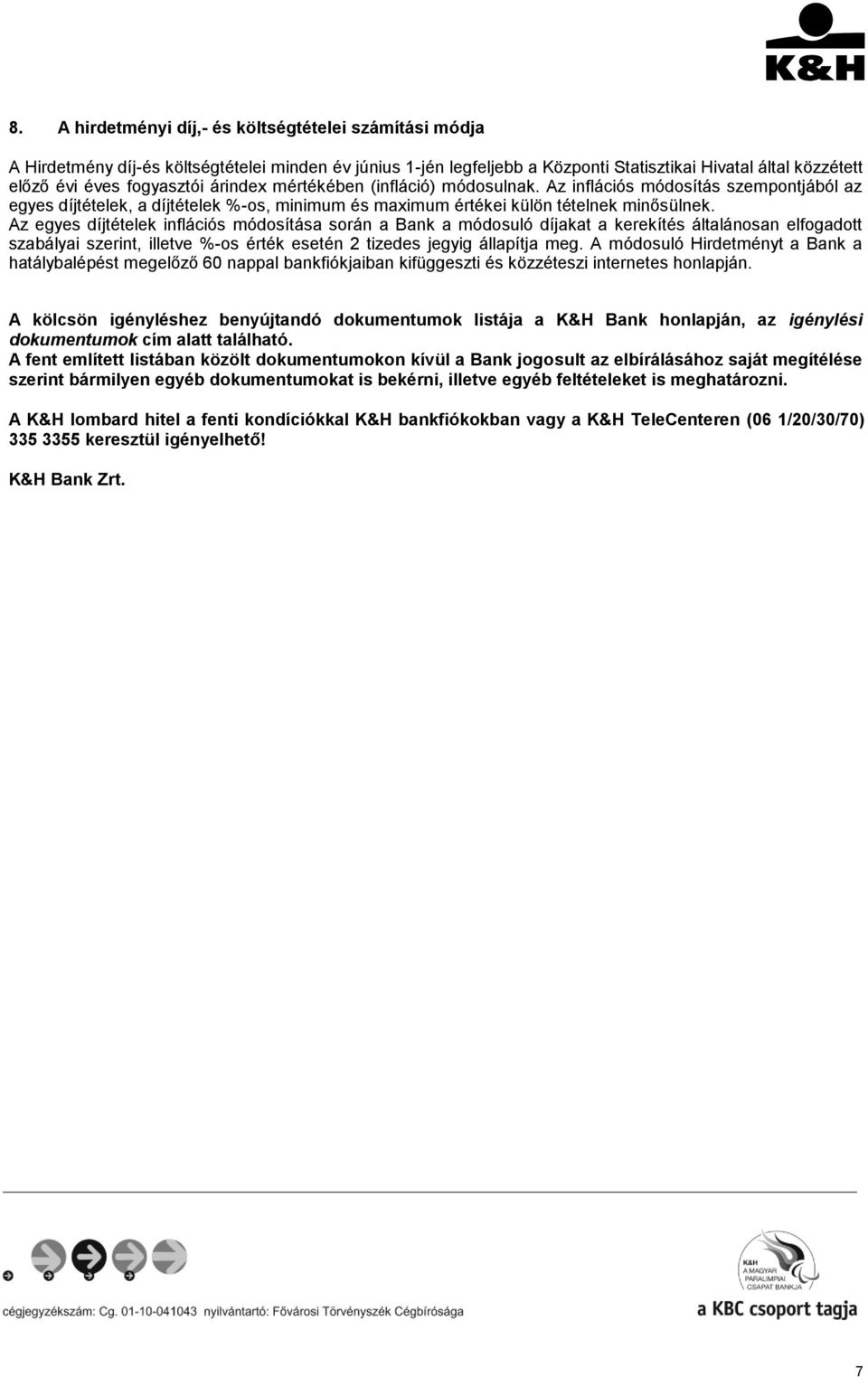 Az egyes díjtételek inflációs módosítása során a Bank a módosuló díjakat a kerekítés általánosan elfogadott szabályai szerint, illetve %os érték 2 tizedes jegyig állapítja meg.