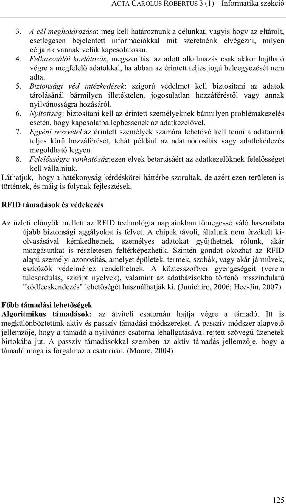 Felhasználói korlátozás, megszorítás: az adott alkalmazás csak akkor hajtható végre a megfelelő adatokkal, ha abban az érintett teljes jogú beleegyezését nem adta. 5.