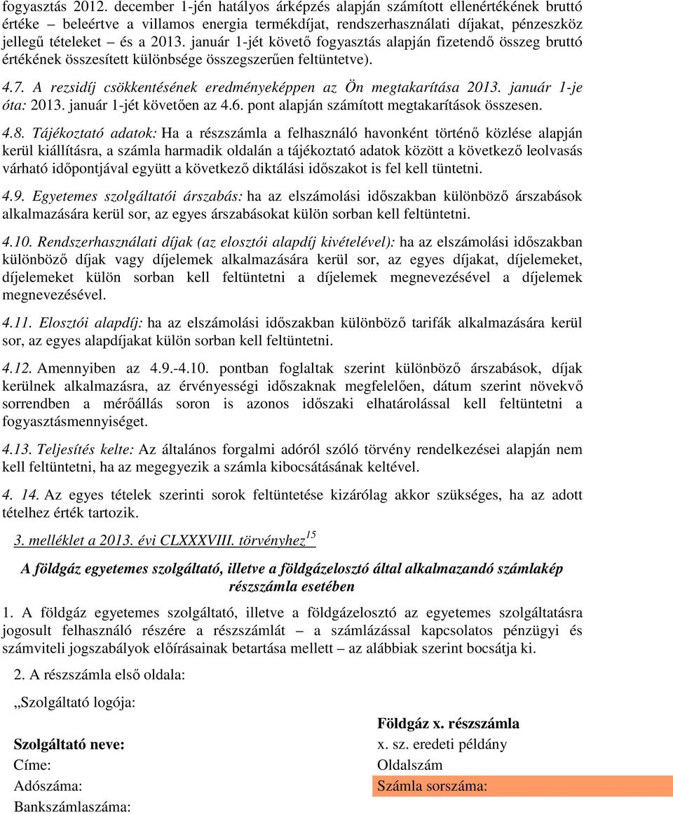 január 1-jét követő fogyasztás alapján fizetendő összeg bruttó értékének összesített különbsége összegszerűen feltüntetve). 4.7. A rezsidíj csökkentésének eredményeképpen az Ön megtakarítása 2013.