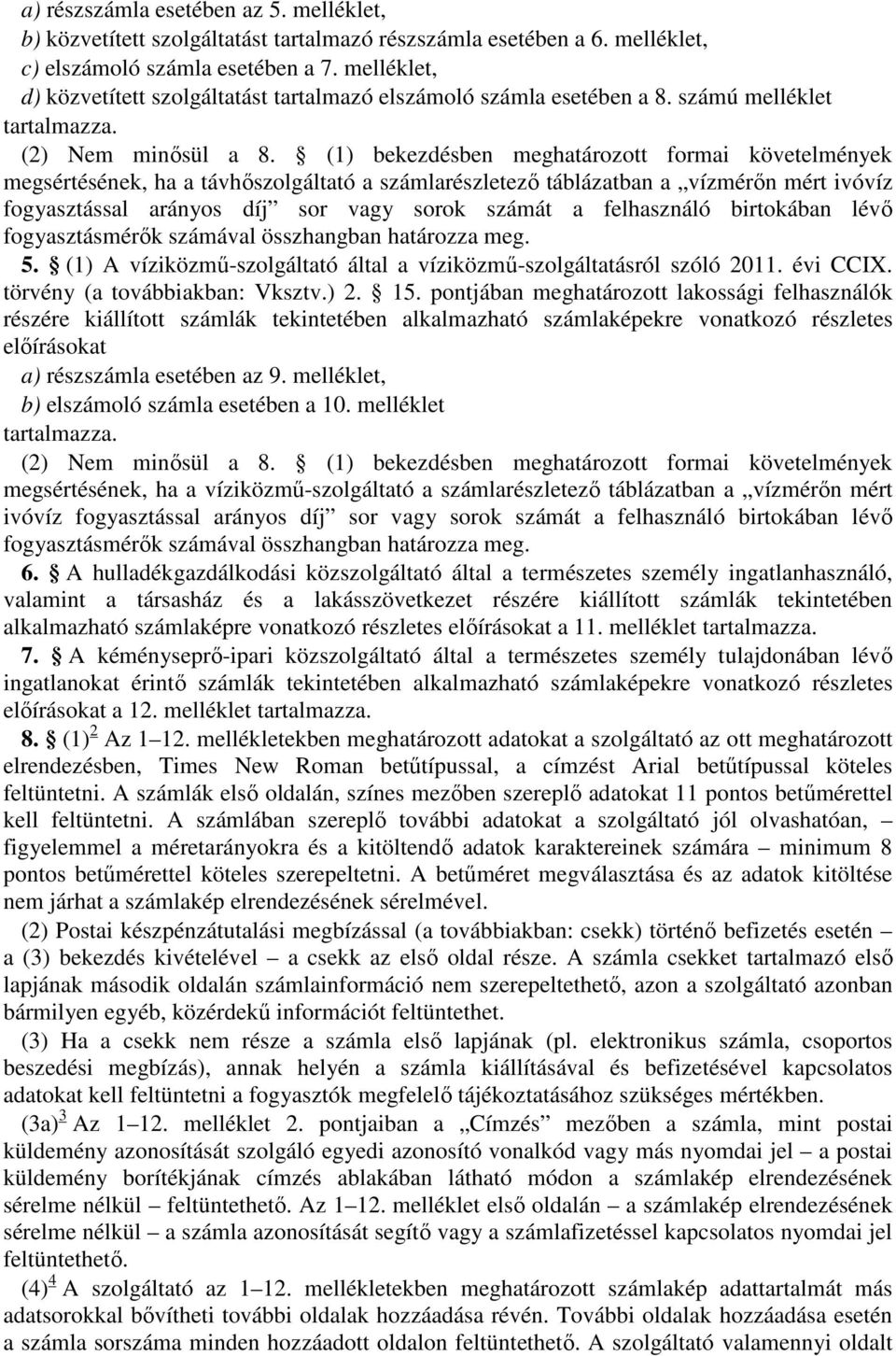 (1) bekezdésben meghatározott formai követelmények megsértésének, ha a távhőszolgáltató a számlarészletező táblázatban a vízmérőn mért ivóvíz fogyasztással arányos díj sor vagy sorok számát a