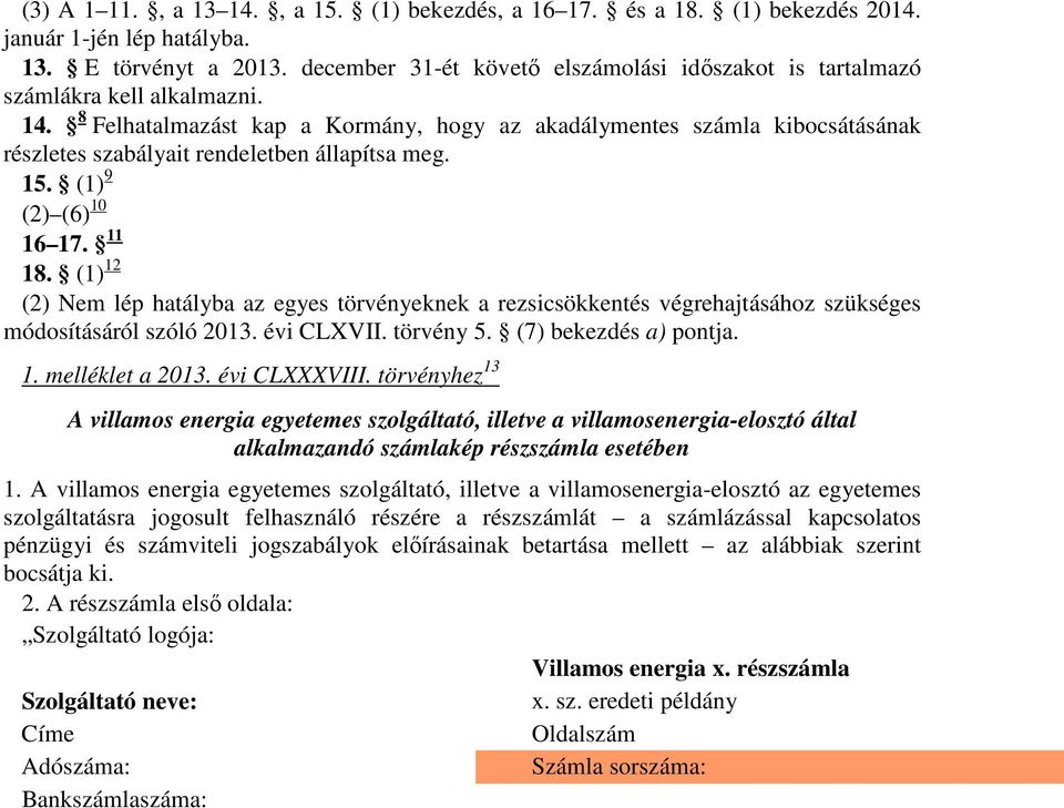 8 Felhatalmazást kap a Kormány, hogy az akadálymentes számla kibocsátásának részletes szabályait rendeletben állapítsa meg. 15. (1) 9 (2) (6) 10 16 17. 11 18.