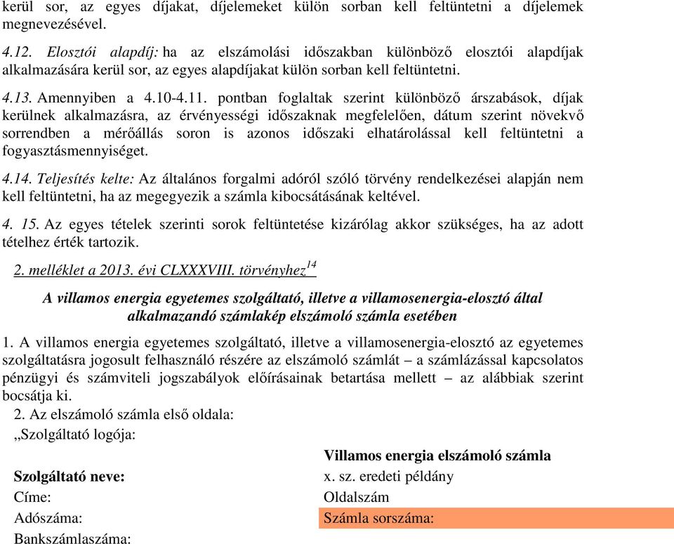 pontban foglaltak szerint különböző árszabások, díjak kerülnek alkalmazásra, az érvényességi időszaknak megfelelően, dátum szerint növekvő sorrendben a mérőállás soron is azonos időszaki