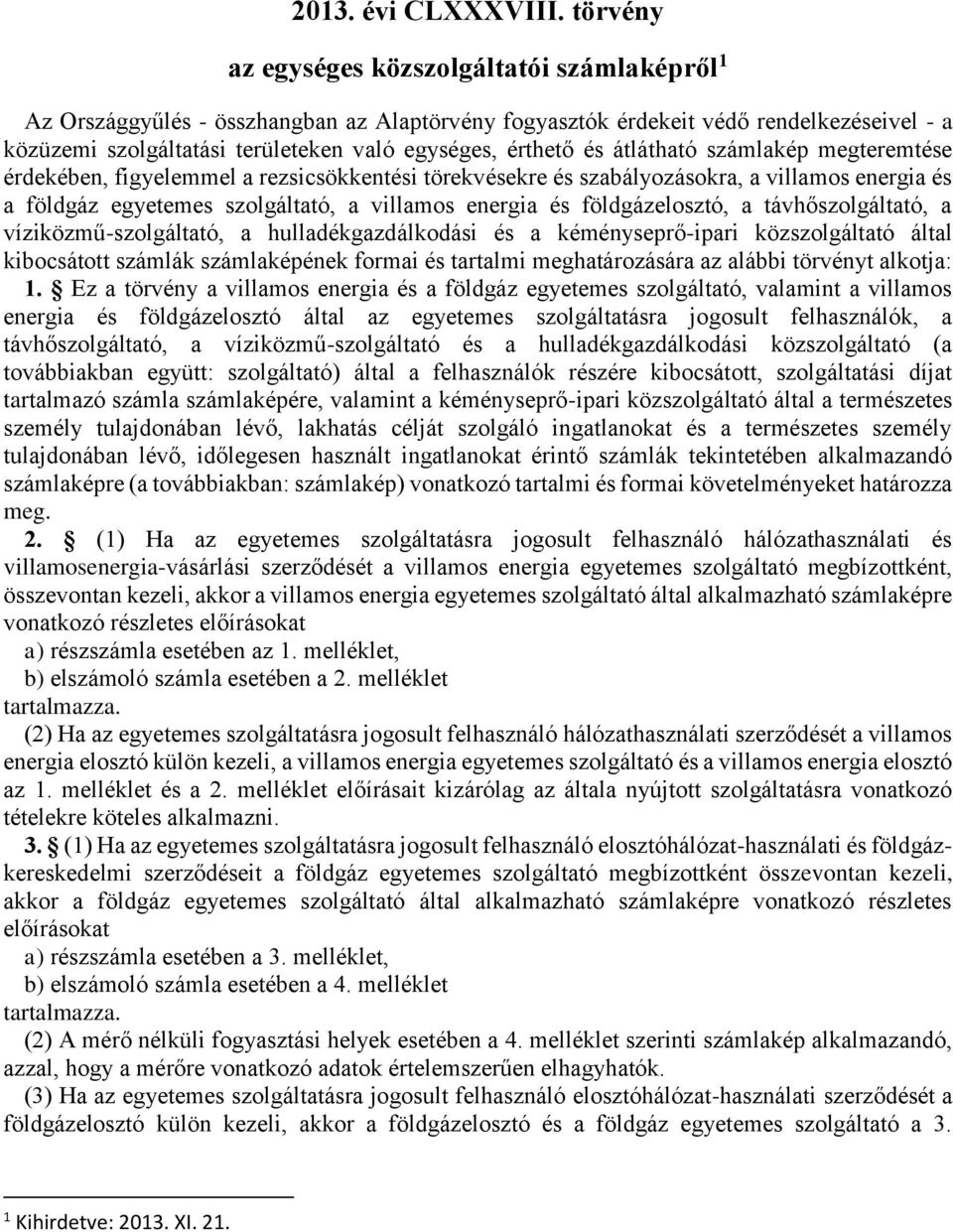 és átlátható számlakép megteremtése érdekében, figyelemmel a rezsicsökkentési törekvésekre és szabályozásokra, a villamos energia és a földgáz egyetemes szolgáltató, a villamos energia és