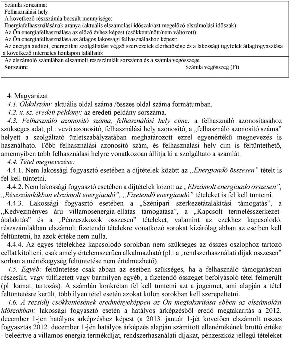 szervezetek elérhetősége és a lakossági ügyfelek átlagfogyasztása a következő internetes honlapon található: Az elszámoló számlában elszámolt részszámlák sorszáma és a számla végösszege Sorszám: