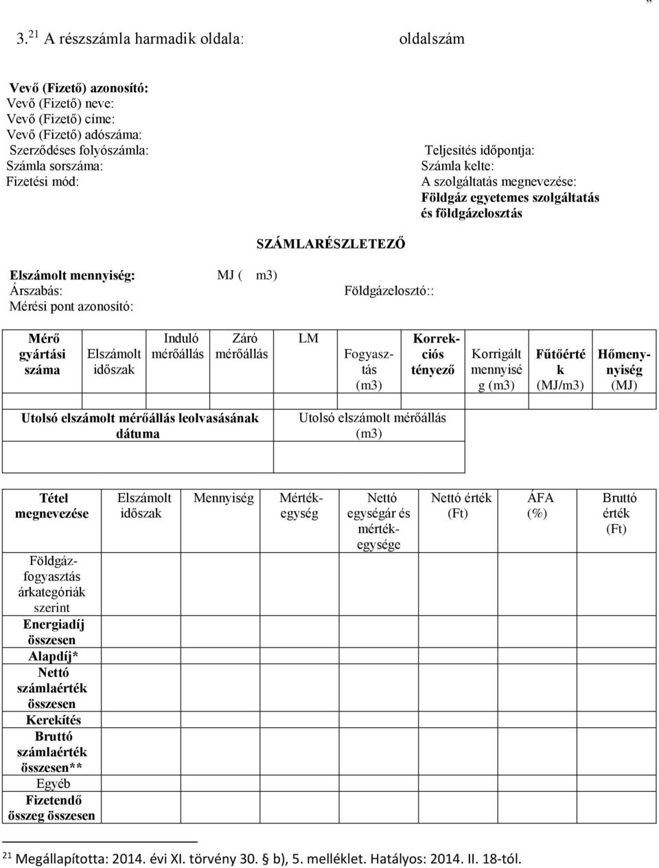 Földgázelosztó:: Mérő gyártási száma Elszámolt időszak Induló mérőállás Záró mérőállás LM Fogyasztás (m3) Korrekciós tényező Korrigált mennyisé g (m3) Fűtőérté k (MJ/m3) Hőmenynyiség (MJ) Utolsó