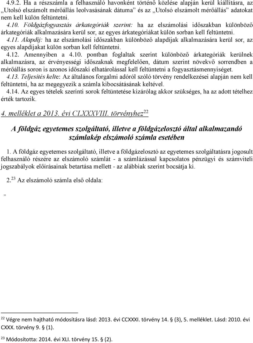 feltüntetni. 4.10. Földgázfogyasztás árkategóriák szerint: ha az elszámolási időszakban különböző árkategóriák alkalmazására kerül sor, az egyes árkategóriákat külön sorban kell feltüntetni. 4.11.