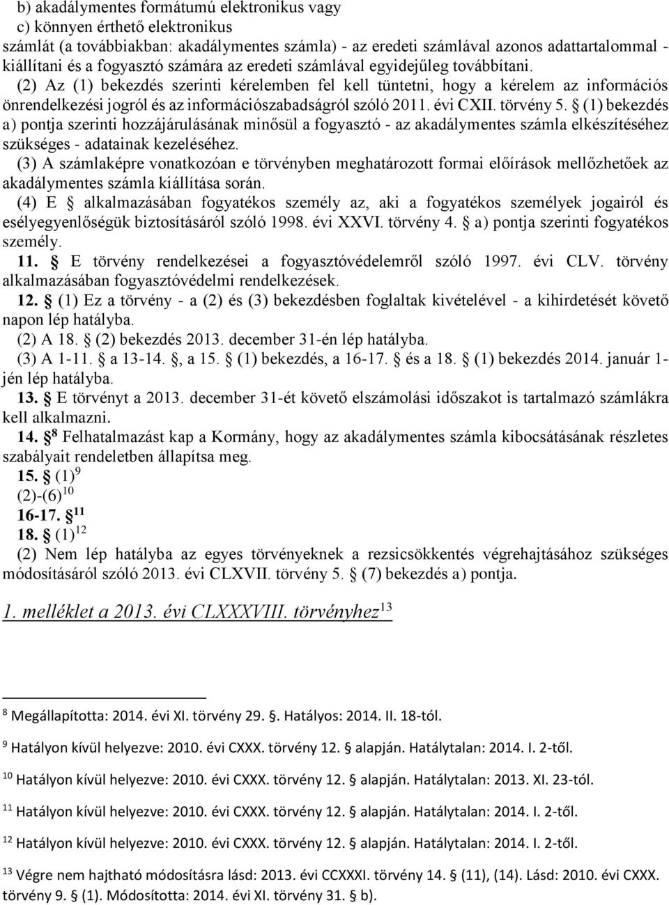 (2) Az (1) bekezdés szerinti kérelemben fel kell tüntetni, hogy a kérelem az információs önrendelkezési jogról és az információszabadságról szóló 2011. évi CXII. törvény 5.