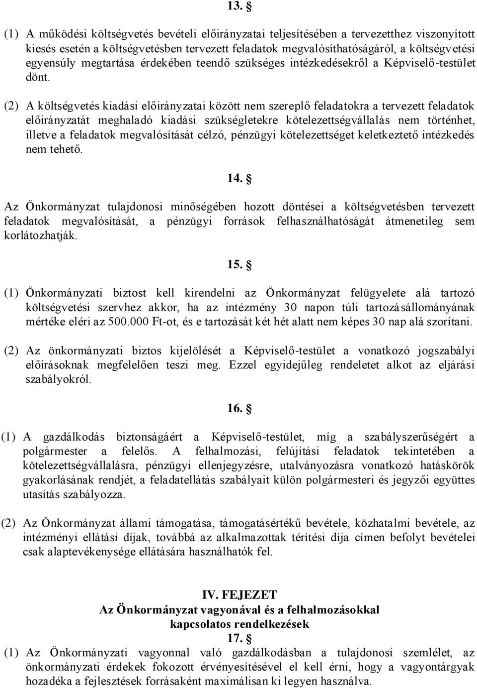 (2) A költségvetés kiadási előirányzatai között nem szereplő feladatokra a tervezett feladatok előirányzatát meghaladó kiadási szükségletekre kötelezettségvállalás nem történhet, illetve a feladatok