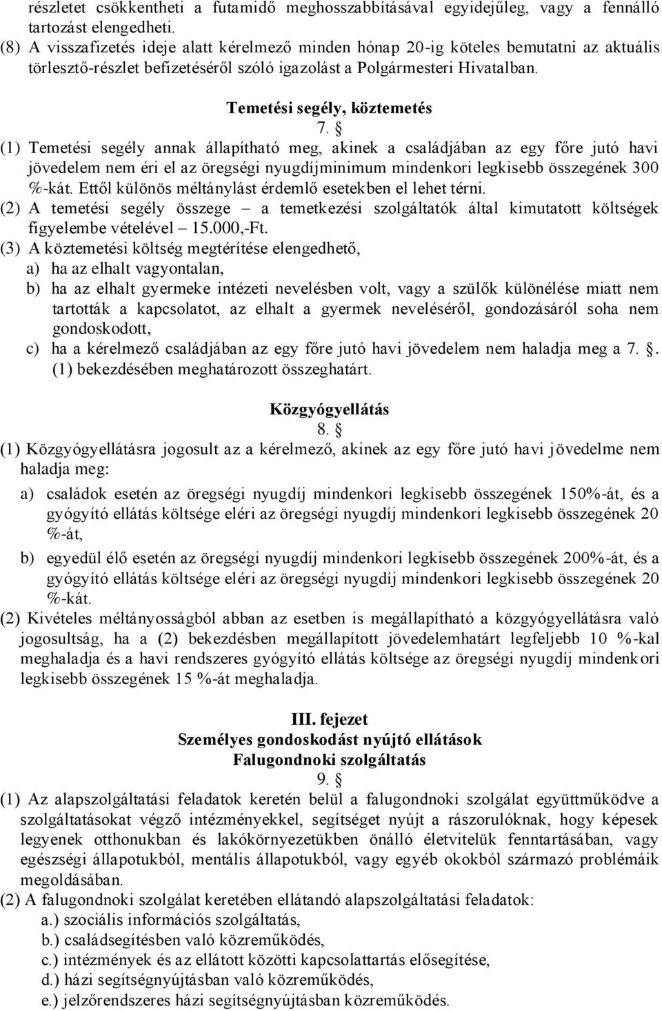 (1) Temetési segély annak állapítható meg, akinek a családjában az egy főre jutó havi jövedelem nem éri el az öregségi nyugdíjminimum mindenkori legkisebb összegének 300 %-kát.