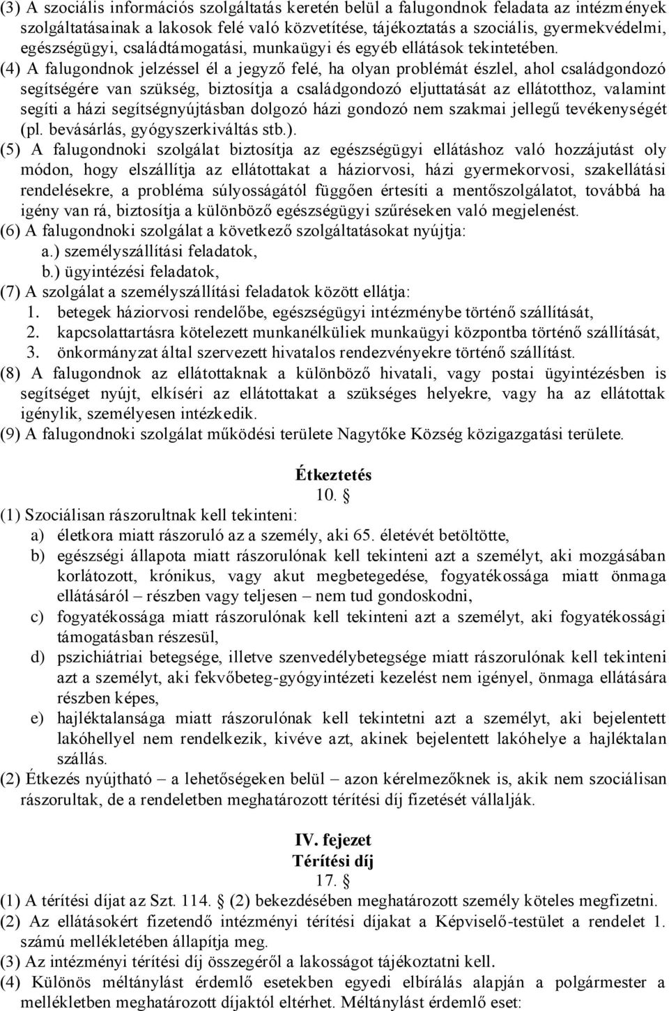 (4) A falugondnok jelzéssel él a felé, ha olyan problémát észlel, ahol családgondozó segítségére van szükség, biztosítja a családgondozó eljuttatását az ellátotthoz, valamint segíti a házi