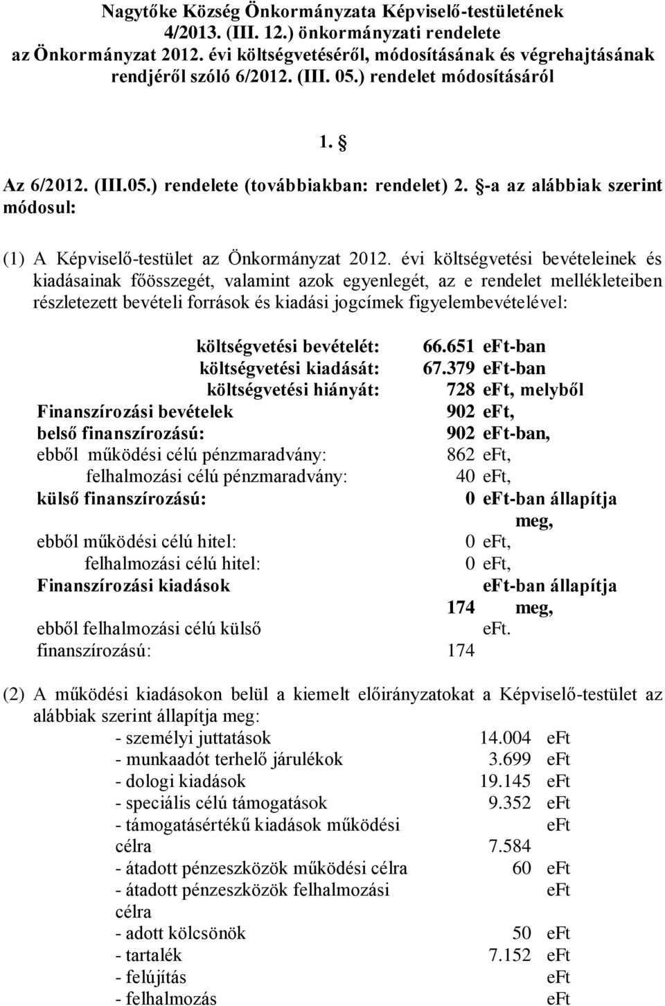 évi költségvetési bevételeinek és kiadásainak főösszegét, valamint azok egyenlegét, az e rendelet mellékleteiben részletezett bevételi források és kiadási jogcímek figyelembevételével: költségvetési