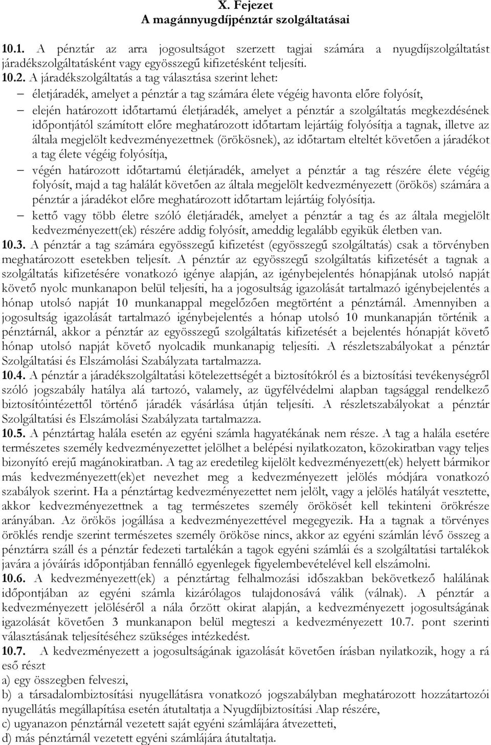 pénztár a szolgáltatás megkezdésének időpontjától számított előre meghatározott időtartam lejártáig folyósítja a tagnak, illetve az általa megjelölt kedvezményezettnek (örökösnek), az időtartam