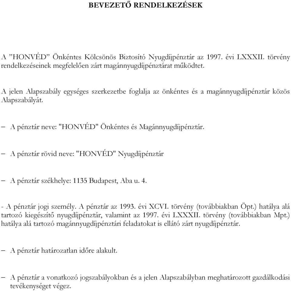 A pénztár rövid neve: "HONVÉD" Nyugdíjpénztár A pénztár székhelye: 1135 Budapest, Aba u. 4. - A pénztár jogi személy. A pénztár az 1993. évi XCVI. törvény (továbbiakban Öpt.