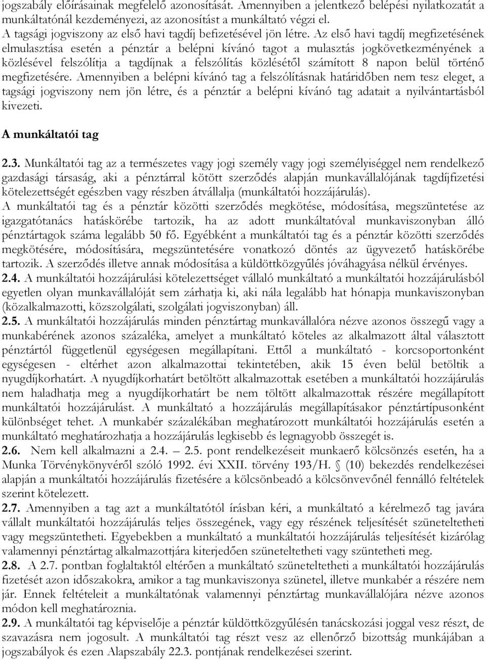 Az első havi tagdíj megfizetésének elmulasztása esetén a pénztár a belépni kívánó tagot a mulasztás jogkövetkezményének a közlésével felszólítja a tagdíjnak a felszólítás közlésétől számított 8 napon