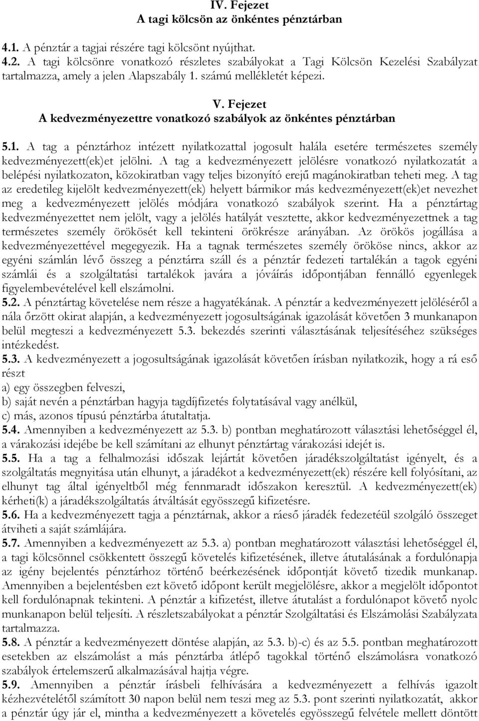 Fejezet A kedvezményezettre vonatkozó szabályok az önkéntes pénztárban 5.1. A tag a pénztárhoz intézett nyilatkozattal jogosult halála esetére természetes személy kedvezményezett(ek)et jelölni.