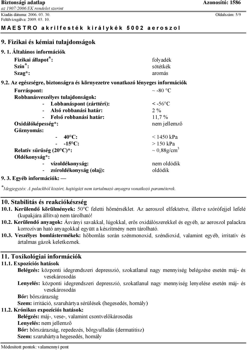 Az egészségre, biztonságra és környezetre vonatkozó lényeges információk Forráspont: ~ -80 C Robbanásveszélyes tulajdonságok: - Lobbanáspont (zárttéri): < -56 C - Alsó robbanási határ: 2 % - Felső