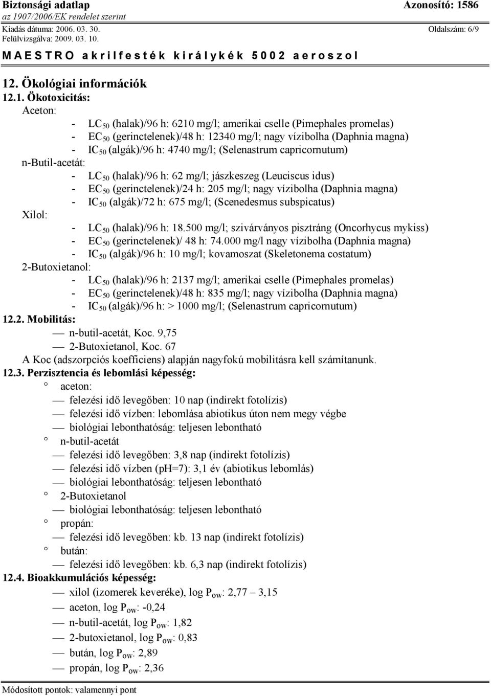 .1. Ökotoxicitás: Aceton: - LC 50 (halak)/96 h: 6210 mg/l; amerikai cselle (Pimephales promelas) - EC 50 (gerinctelenek)/48 h: 12340 mg/l; nagy vízibolha (Daphnia magna) - IC 50 (algák)/96 h: 4740