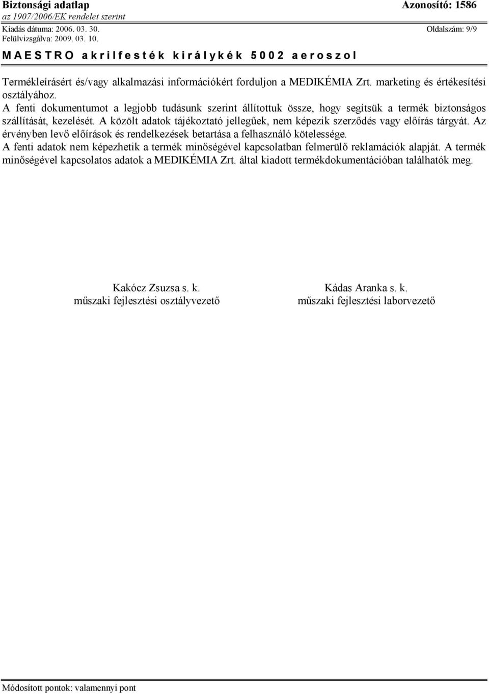 A közölt adatok tájékoztató jellegűek, nem képezik szerződés vagy előírás tárgyát. Az érvényben levő előírások és rendelkezések betartása a felhasználó kötelessége.