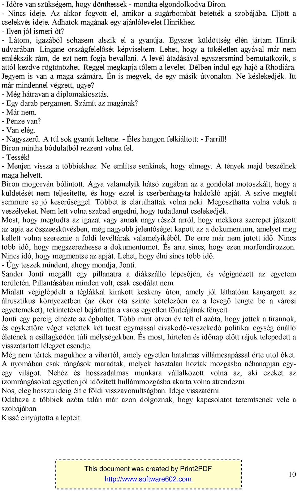 Lehet, hogy a tökéletlen agyával már nem emlékszik rám, de ezt nem fogja bevallani. A levél átadásával egyszersmind bemutatkozik, s attól kezdve rögtönözhet. Reggel megkapja tôlem a levelet.