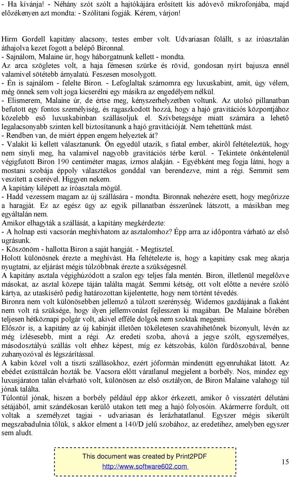 Az arca szögletes volt, a haja fémesen szürke és rövid, gondosan nyírt bajusza ennél valamivel sötétebb árnyalatú. Feszesen mosolygott. - Én is sajnálom - felelte Biron.